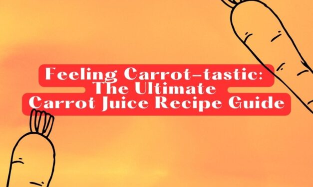 Feeling Carrot-tastic: The Ultimate Carrot Juice Recipe Guide
