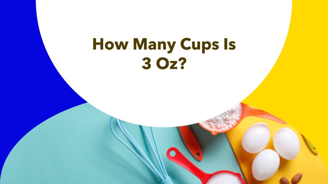 How Many Cups is 3 oz Made Easy: Ounces to Cups Conversion