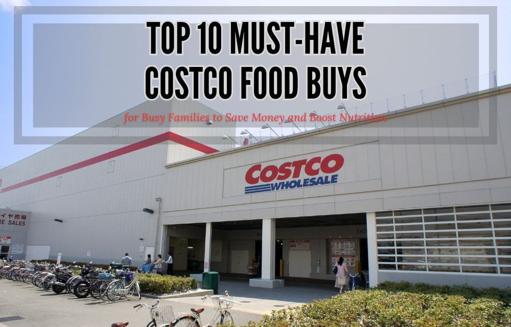 Top 10 Must-Have Costco Food Buys for Busy Families to Save Money and Boost Nutrition